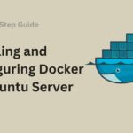 A Step-by-Step Guide to Installing and Configuring Docker on Ubuntu Server